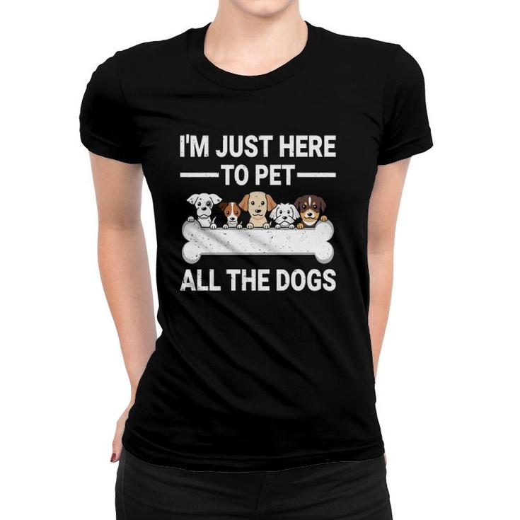 I'm Just Here To Pet All The Dogs  Cute Dog Lover Gifts Women T-shirt