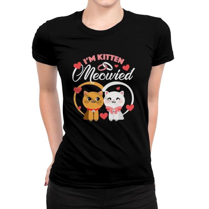 I'm Kitten Meowied Getting Married Funny Cat Women T-shirt