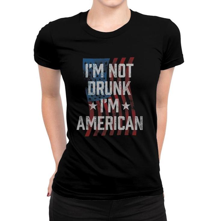 I'm Not Drunk I'm American Patriotic 4Th Of July Women T-shirt