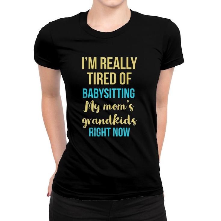 I'm Really Tired Of Babysitting My Mom's Grandkids Right Now Women T-shirt