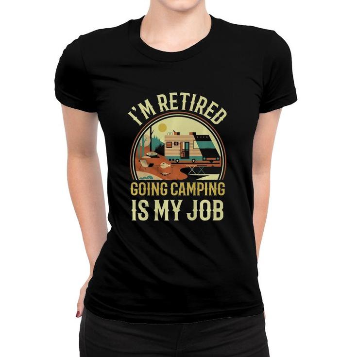 I'm Retired Going Camping Is My Job Camping Women T-shirt