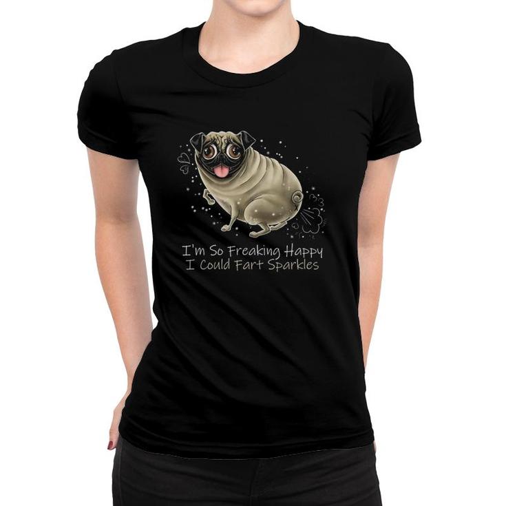 I'm So Freaking Happy I Could Fart Sparkles Funny Pug  Women T-shirt
