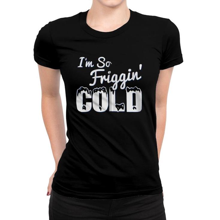 I'm So Friggin' Cold Funny Winter Zip Women T-shirt