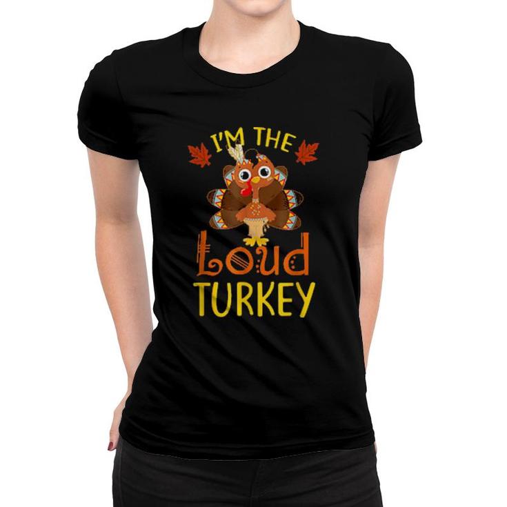 I'm The Loud Turkey Family Matching Thanksgiving  Women T-shirt