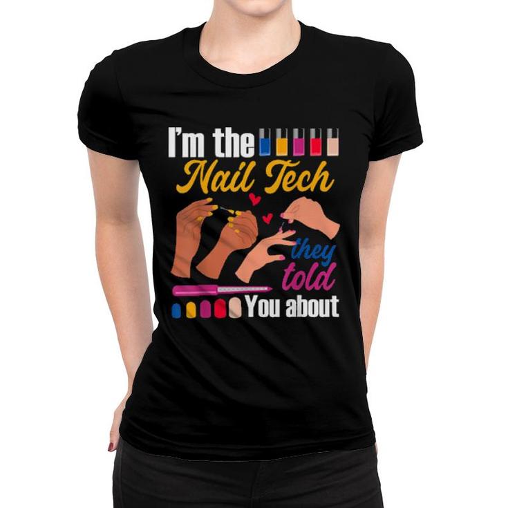 I'm The Nail Tech They Told You About Nail Artist Salon Women T-shirt