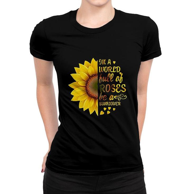 In A World Full Of Roses Be A Sunflower Women T-shirt