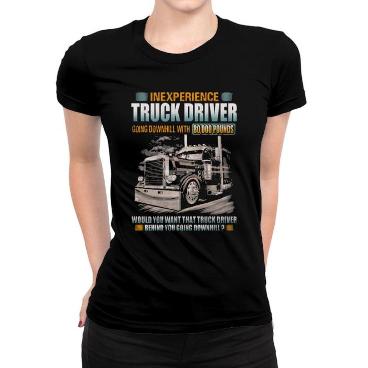 Inexperience Truck Driver Going Downhill With 80000 Pounds Women T-shirt