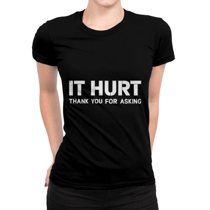 It Hurt Thank You For Asking  Women T-shirt