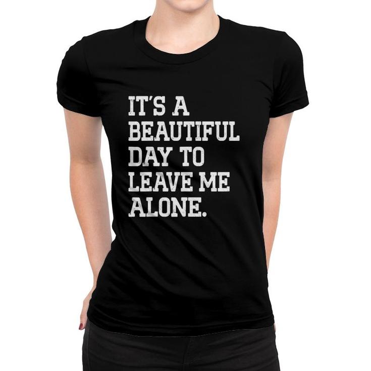 It's A Beautiful Day To Leave Me Alone Funny Antisocial Girl Women T-shirt