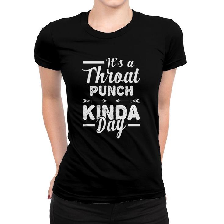It's A Throat Punch Kinda Day Funny Idea For Men Women  Women T-shirt