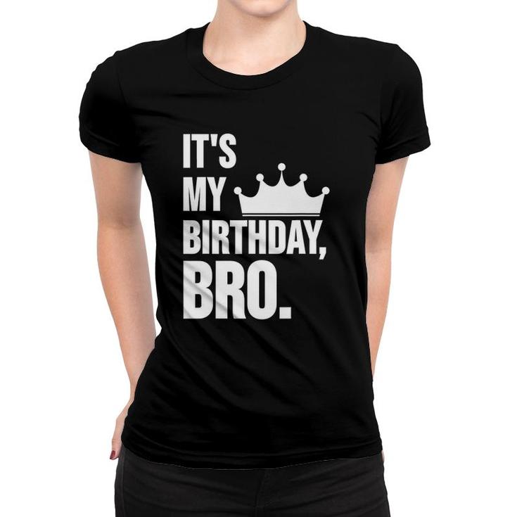 It's My Birthday Bro  Birthday Women T-shirt