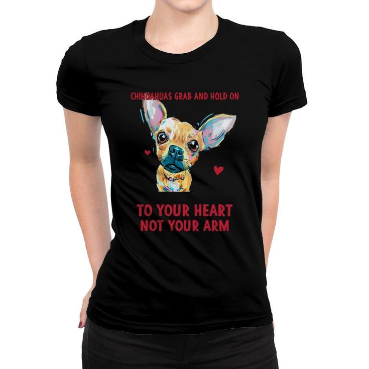 Its True That Chihuahuas Grab And Hold On But They Grab And Hold On  Women T-shirt