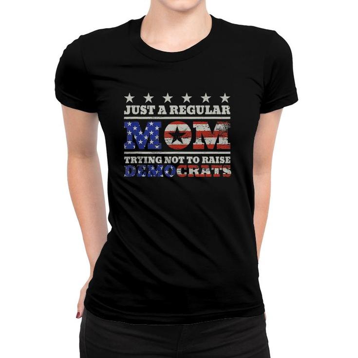 Just A Regular Mom Trying Not To Raise Democrats Funny  Women T-shirt