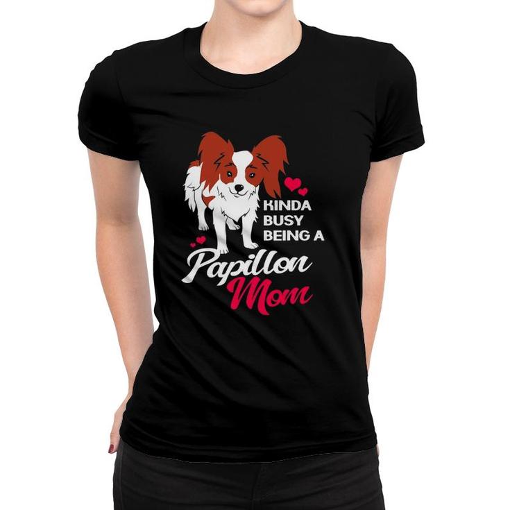 Kinda Busy Being A Papillon Mom For Papillon Dog Mother Women T-shirt
