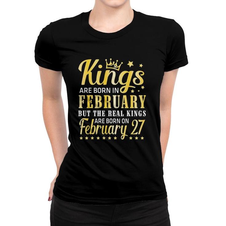 Kings Are Born In February The Real Kings Are Born On February 27 Ver2 Women T-shirt