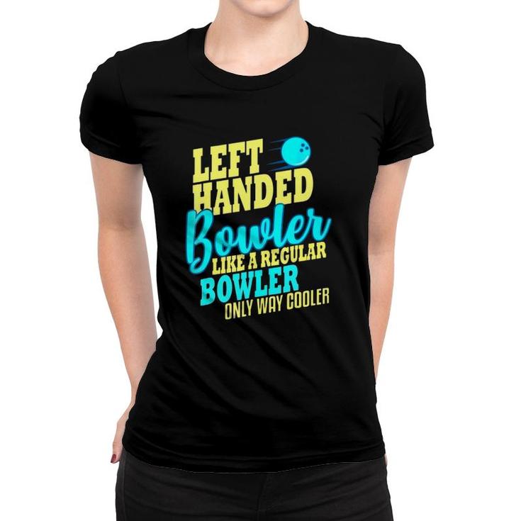 Left Handed Bowler Like A Regular Bowler Only Way Cooler Bowling Ball Bowlers Women T-shirt