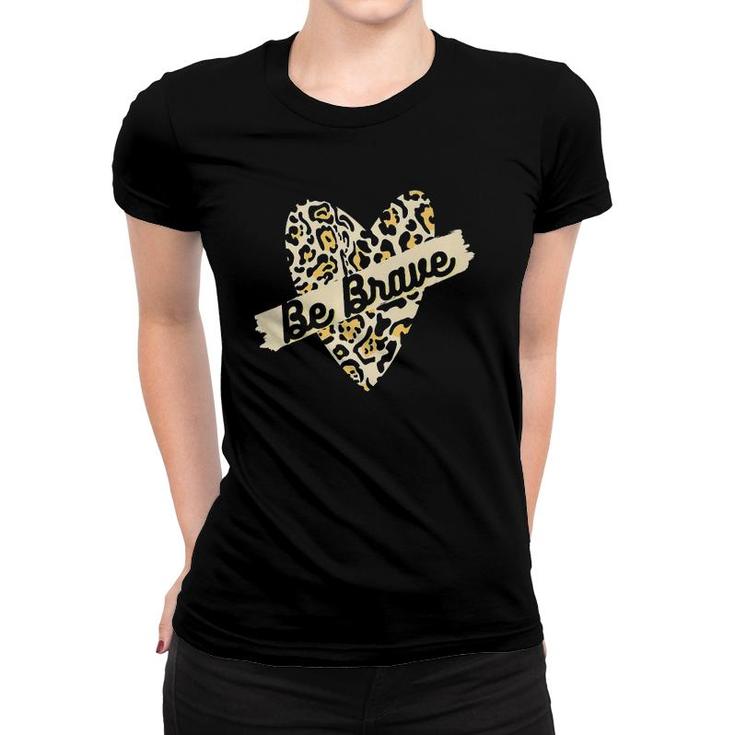Leopard Heart Be Brave Banner Wild Encouraging Love Tee  Women T-shirt
