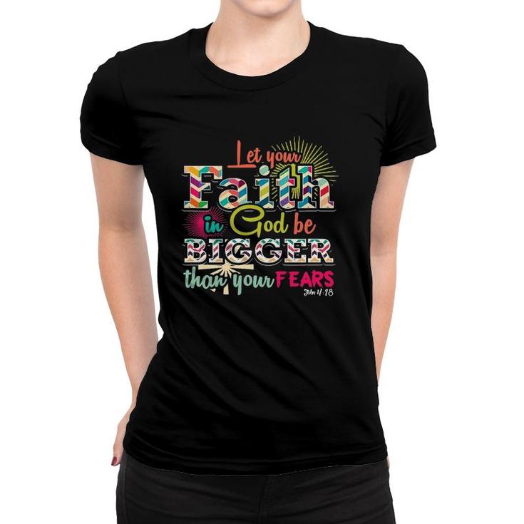 Let Your Faith In God Be Bigger Than Your Fears John 418 Ver2 Women T-shirt