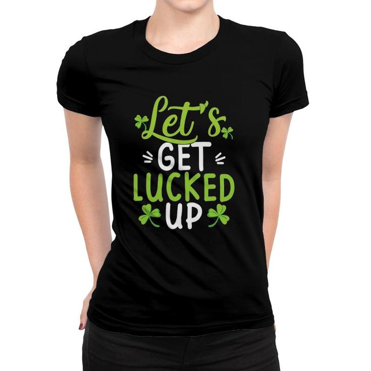 Let's Get Lucked Up Funny St Patricks Day Gifts Women T-shirt