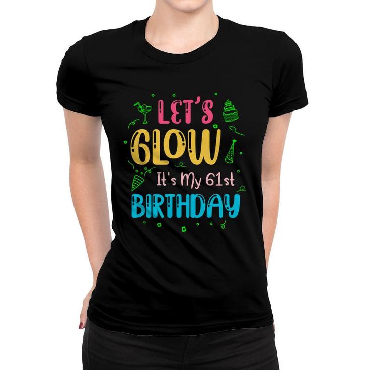 Lets Glow Its My 61Th Birthday Party Gift Women T-shirt