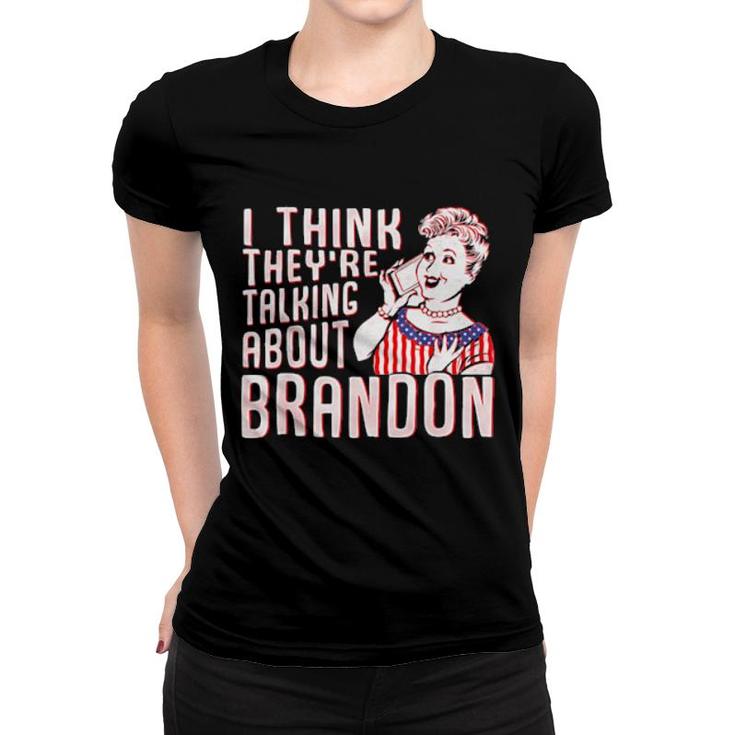 Let’S Go Brandon I Think They’Re Talking About Brandon Women T-shirt