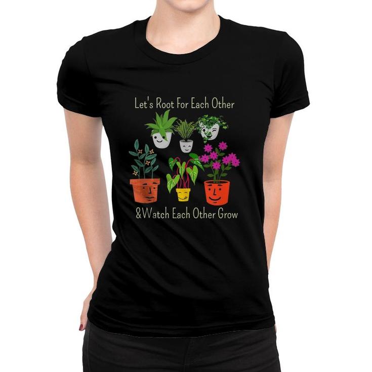 Let's Root For Each Other And Watch Each Other Grow  Women T-shirt
