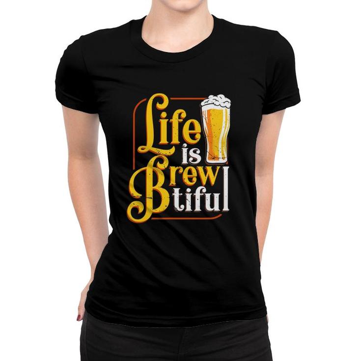 Life Is Brewtiful Beer Craft Drinker Lover Brew Master Women T-shirt
