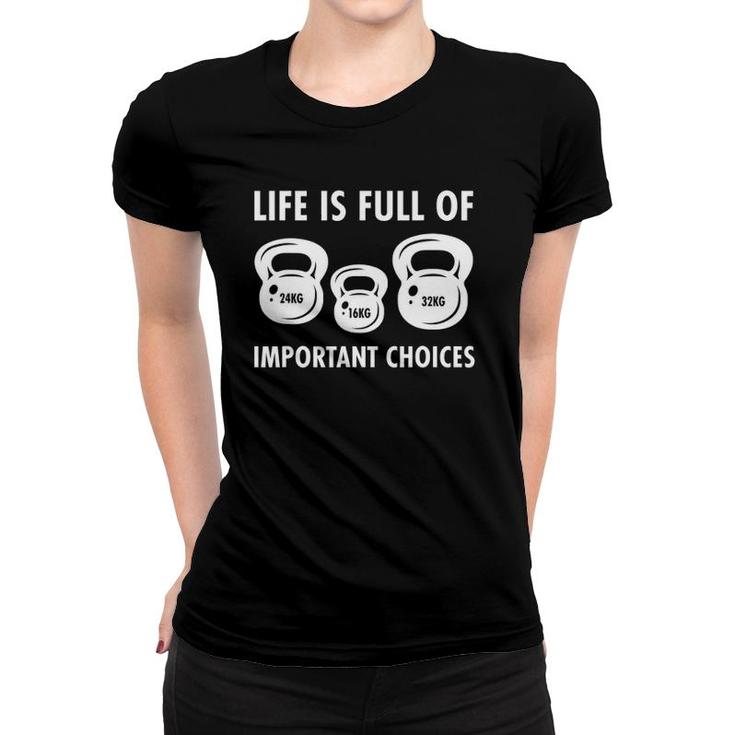 Life Is Full Of Important Choices Funny Kettlebell Workout Women T-shirt