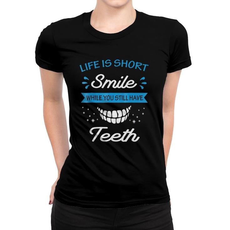 Life Is Short Smile While You Still Have Teeth Women T-shirt
