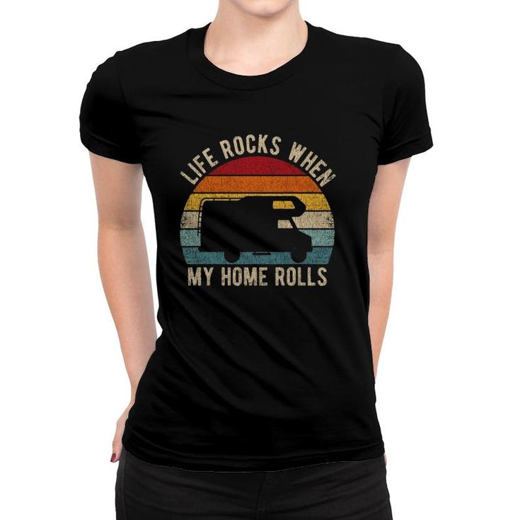 Life Rocks When My Home Rolls Road Trip Present Rv Camper  Women T-shirt