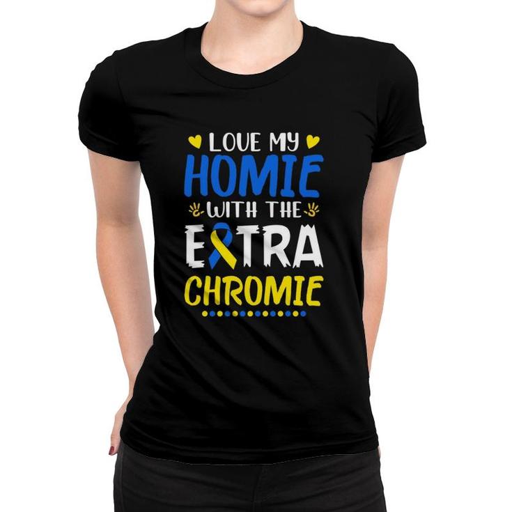 Love My Homie With The Extra Chromie Down Syndrome Awareness  Women T-shirt