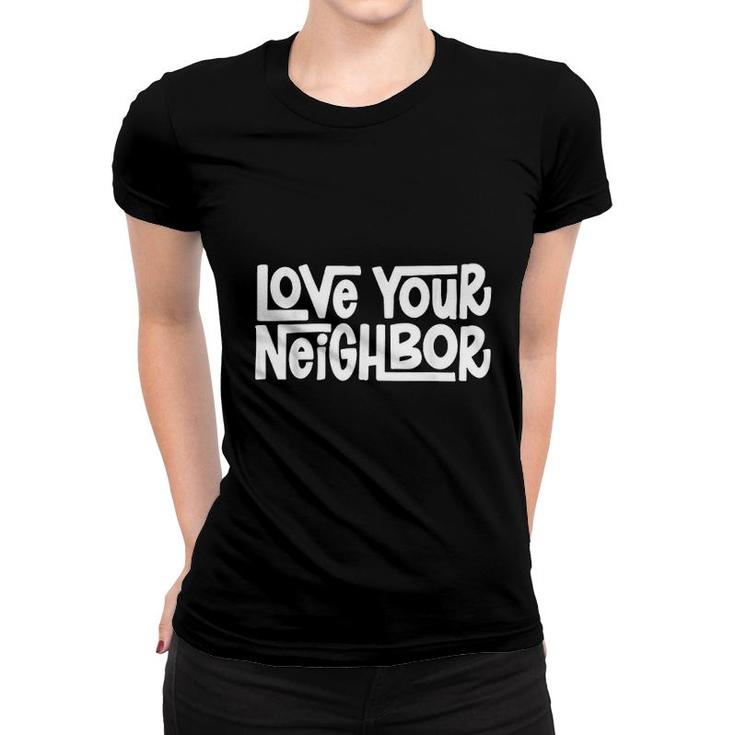 Love Your Neighbor Cute Graphic Women T-shirt