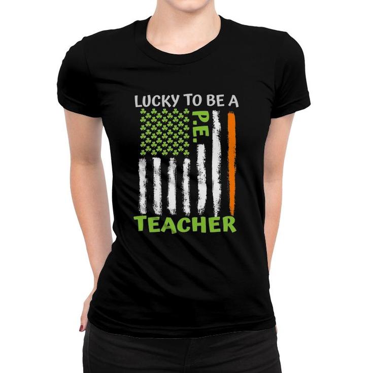 Lucky To Be A Physical Education Teacher St Patrick's Day Women T-shirt