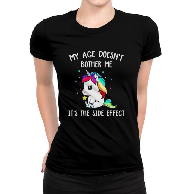 Magical Unicorn My Age Doesn't Bother Me It's The Side Effect Women T-shirt