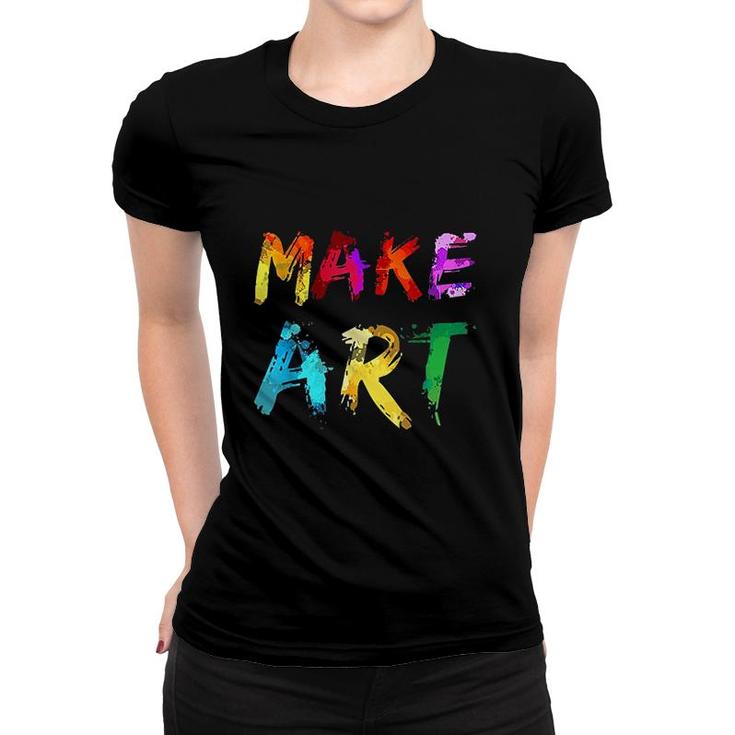 Make Art Painter Artist Teacher Artsy Gift Men Women Women T-shirt