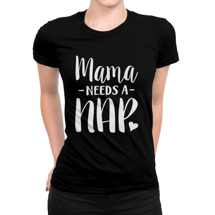 Mama Needs A Nap Funny Tired Mom Adult Nap Time  Women T-shirt