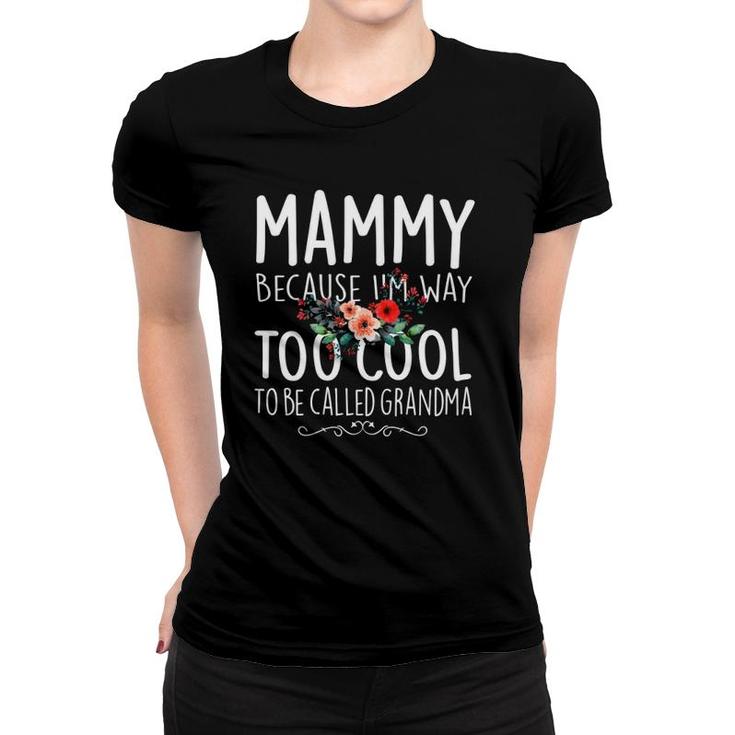 Mammy Because I'm Way Too Cool To Be Called Grandma Floral Women T-shirt
