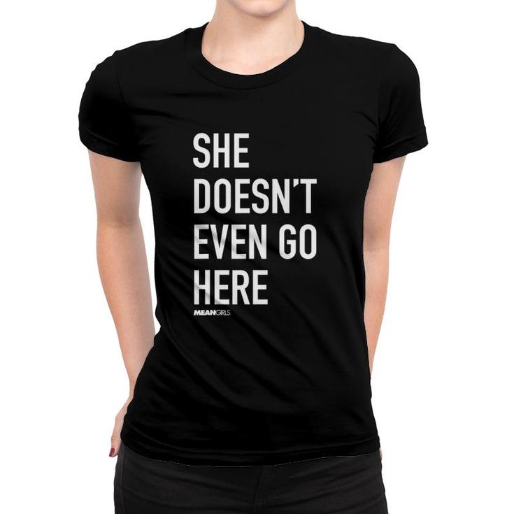 Mean Girls She Doesn't Even Go Here Text Women T-shirt