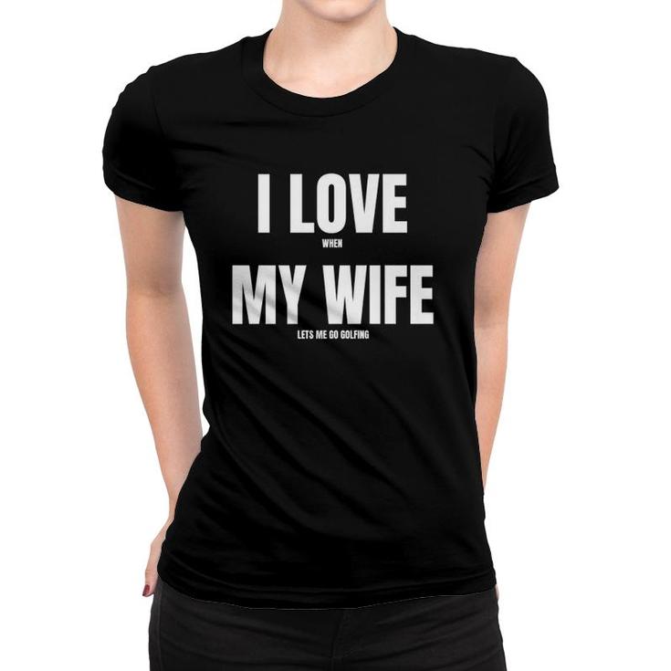 Mens I Love When My Wife Funny Golf Premium Women T-shirt