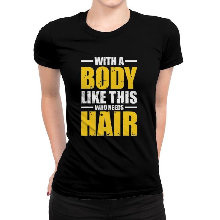 Mens With A Body Like This Who Needs Hair Tee Gift Men Workout Women T-shirt