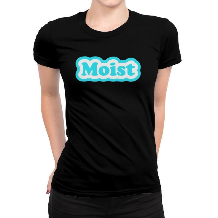 Moist Funny  Moisture Moistest Morning Prank Friends Women T-shirt
