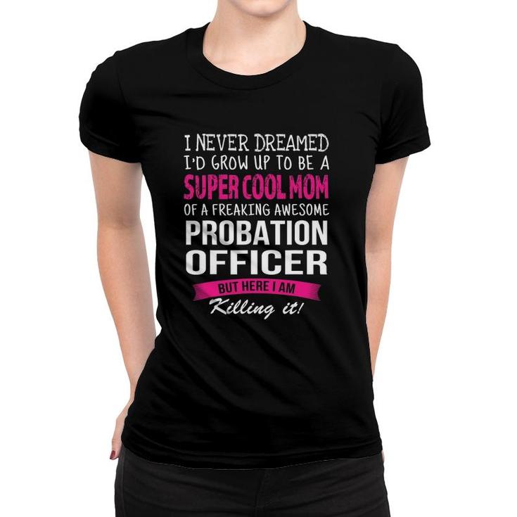 Mom Of Probation Officer Funny I Never Dreamed Women T-shirt