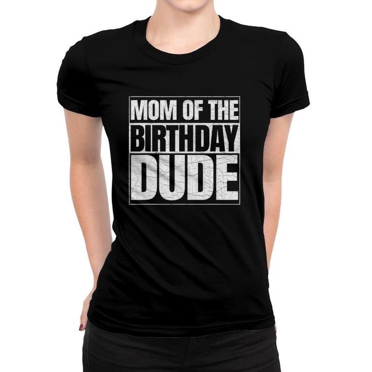 Mom Of The Birthday Dude Mother's Day Proud Mom Of Boys Women T-shirt