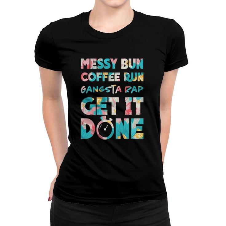 Momlife Mum Messy Bun Coffee Run Gangster Rap Get It Done Women T-shirt