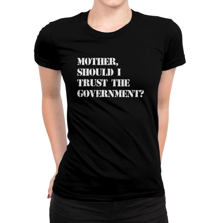 Mother Should I Trust The Government Women T-shirt