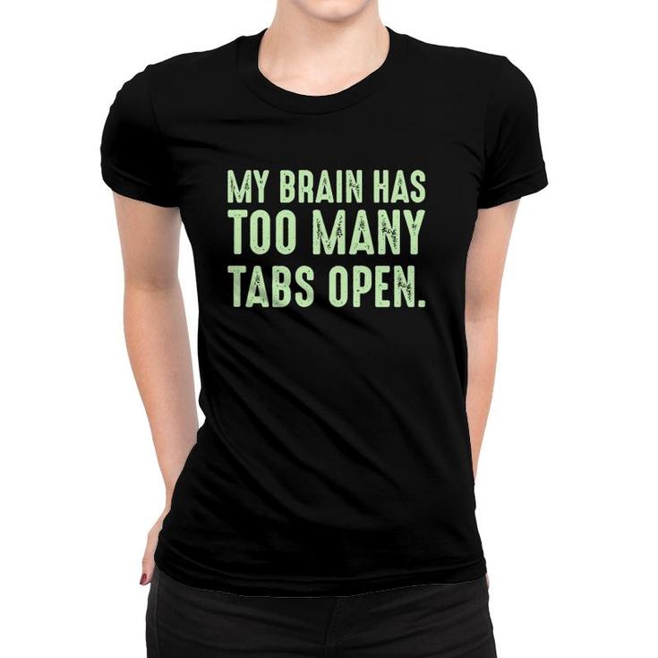 My Brain Has Too Many Tabs Open Funny Humor Sarcastic Women T-shirt