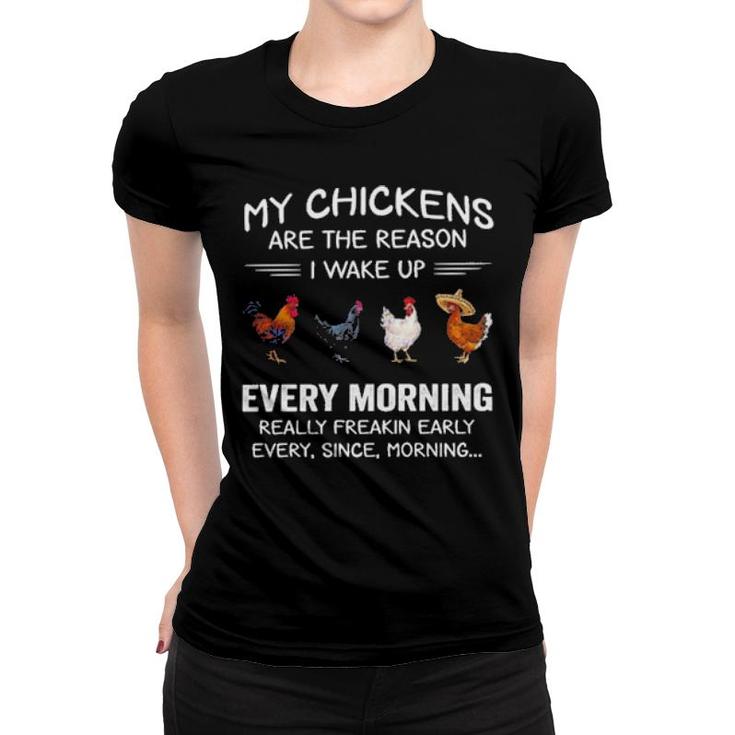 My Chickens Are The Reason I Wake Up Every Morning Really Freakin Early  Women T-shirt