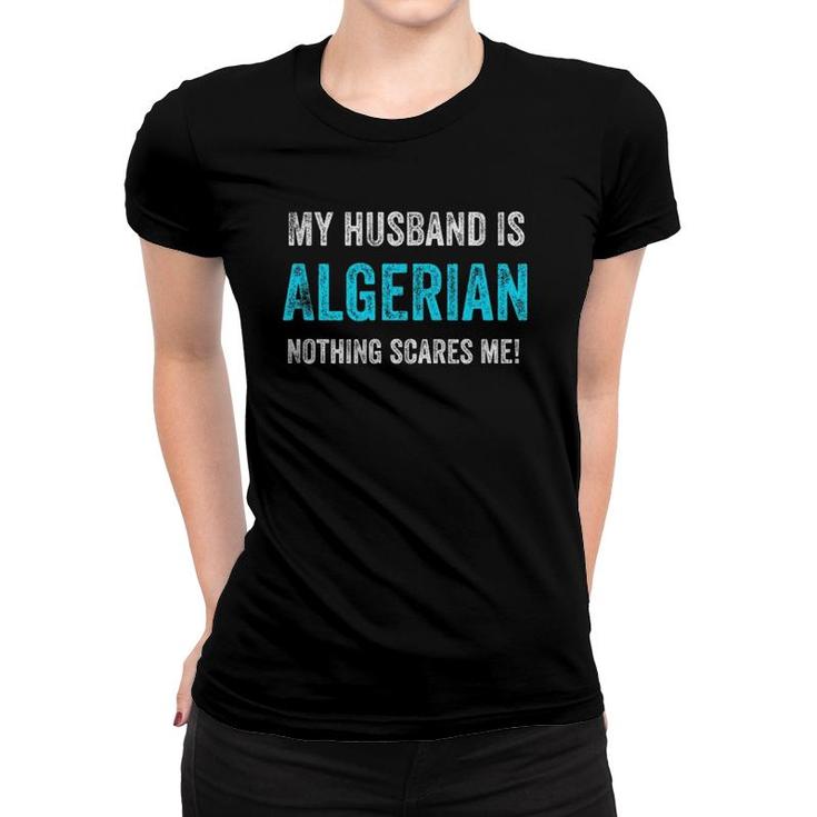 My Husband Is Algerian Nothing Scares Me Funny Wife Women T-shirt