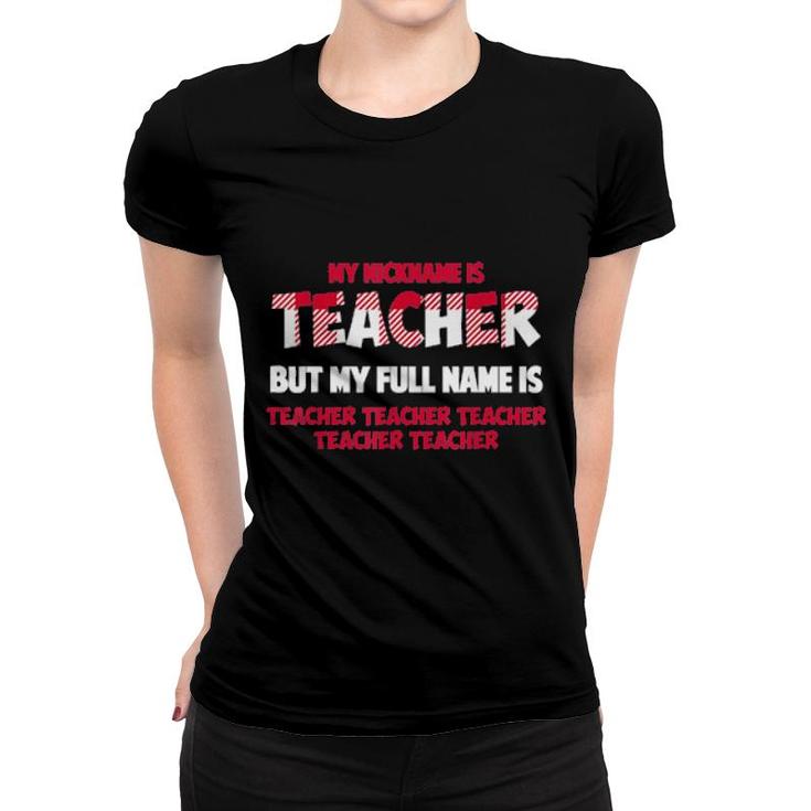 My Nickname Is Teacher But My Full Name Is Teacher Women T-shirt