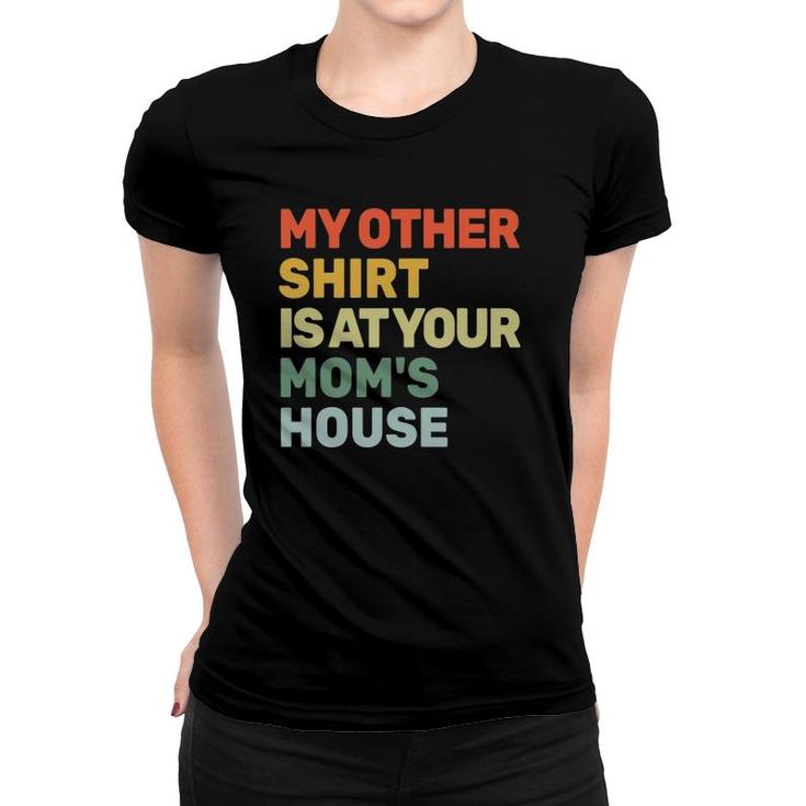 My Other  Is At Your Mom's House Funny Sarcastic Women T-shirt
